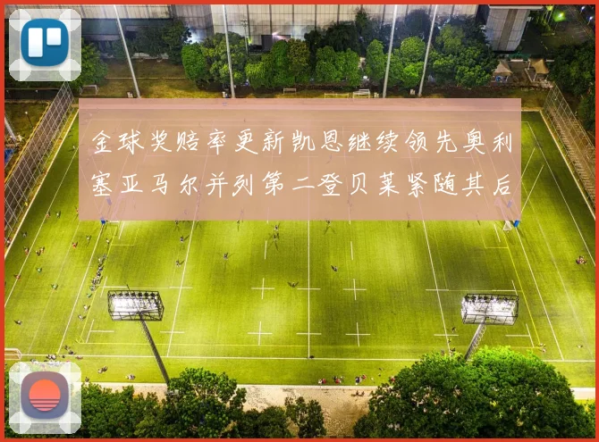 金球奖赔率更新凯恩继续领先奥利塞亚马尔并列第二登贝莱紧随其后